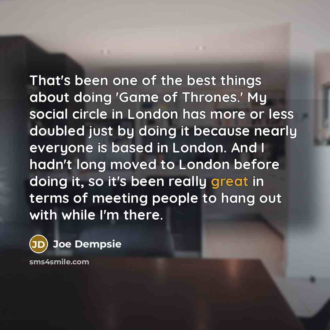 “That's been one of the best things about doing 'Game…” quote by Joe Dempsie