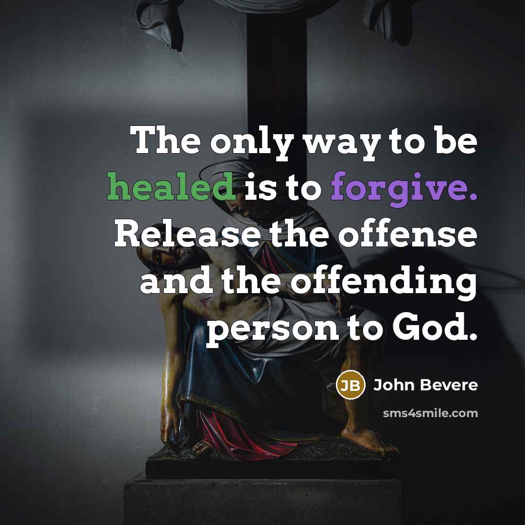 “The only way to be healed is to forgive. Release…” quote by John Bevere