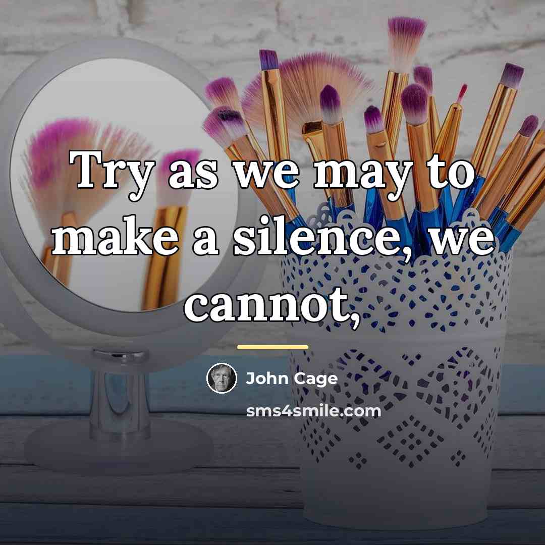 “Try as we may to make a silence, we cannot,…” quote by John Cage