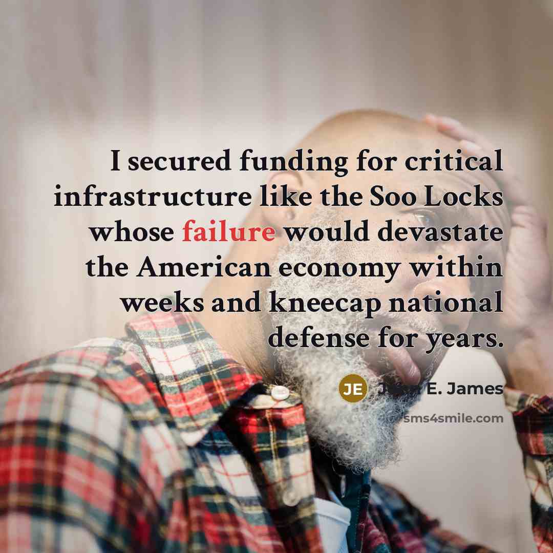 “I secured funding for critical infrastructure like the Soo Locks…” quote by John E. James