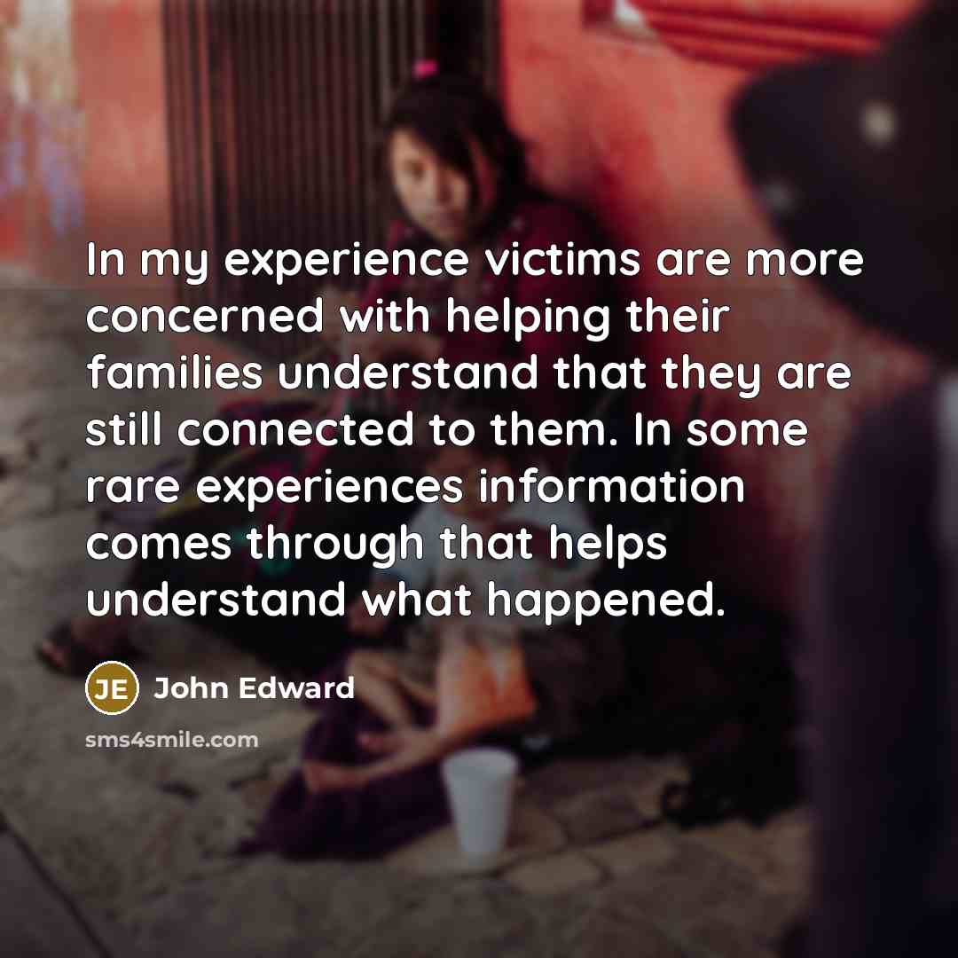 “In my experience victims are more concerned with helping their…” quote by John Edward