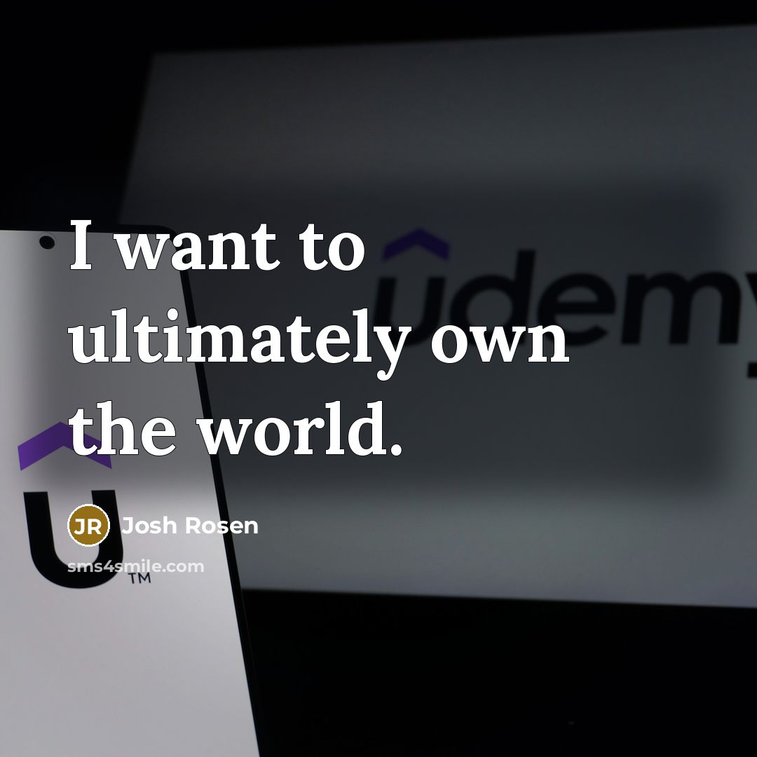 “I want to ultimately own the world.…” quote by Josh Rosen