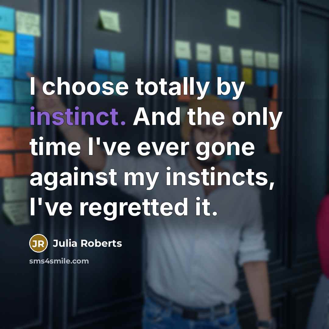 “I choose totally by instinct. And the only time I've…” quote by Julia Roberts