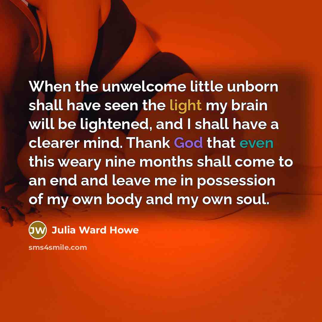 “When the unwelcome little unborn shall have seen the light…” quote by Julia Ward Howe