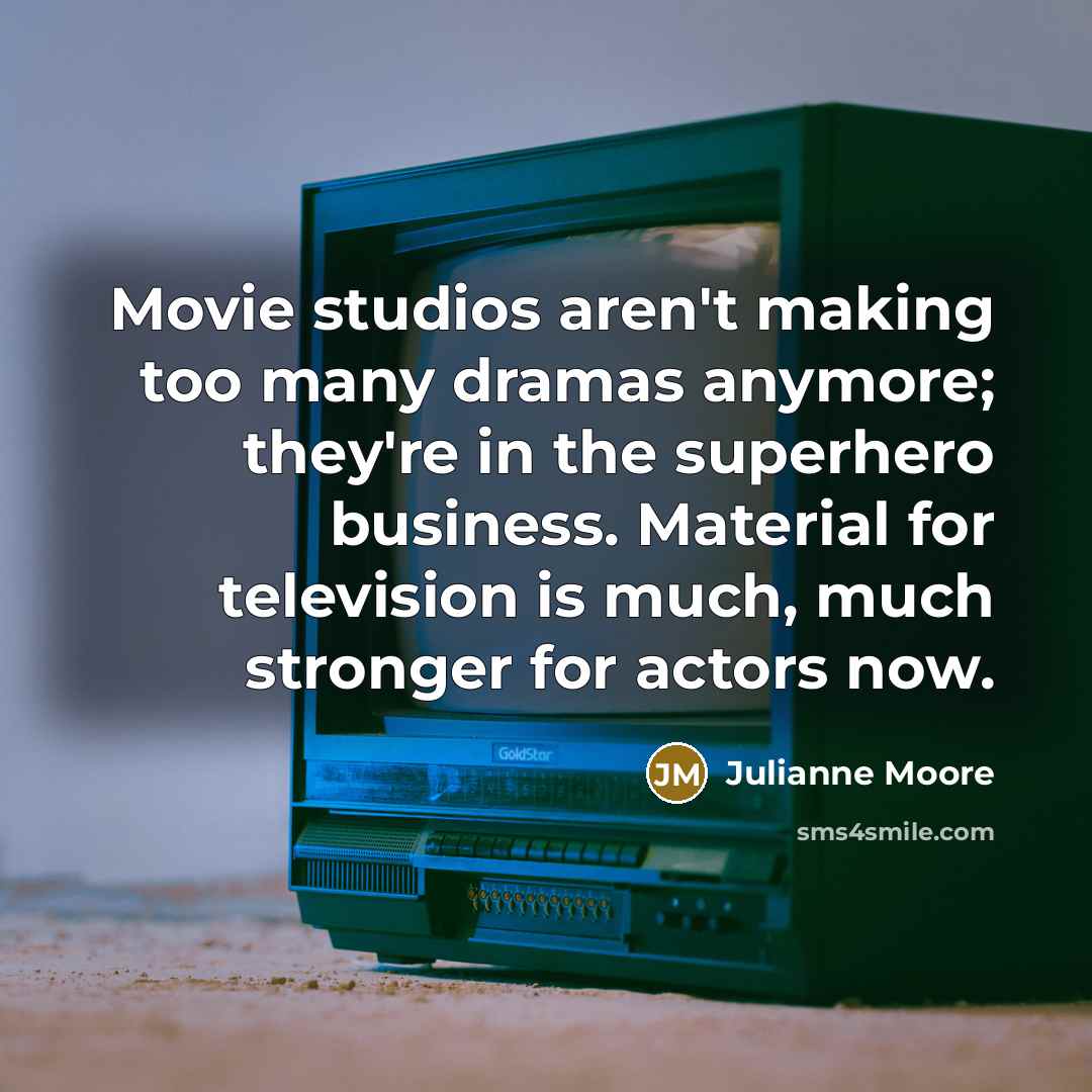 “Movie studios aren't making too many dramas anymore; they're in…” quote by Julianne Moore