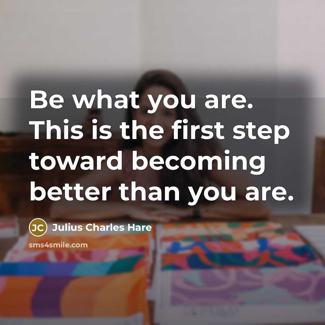 “Be what you are. This is the first step toward…” quote by Julius Charles Hare
