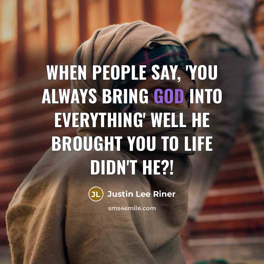 “When people say, 'You always bring God into everything' well…” quote by Justin Lee Riner