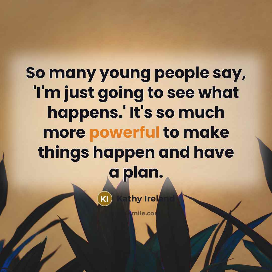 “So many young people say, 'I'm just going to see…” quote by Kathy Ireland