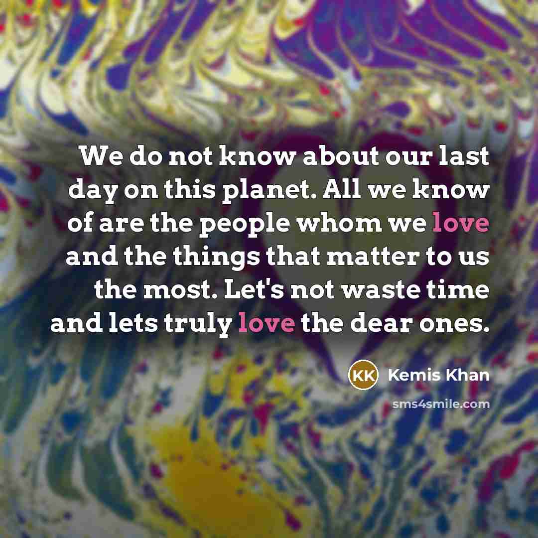 “We do not know about our last day on this…” quote by Kemis Khan