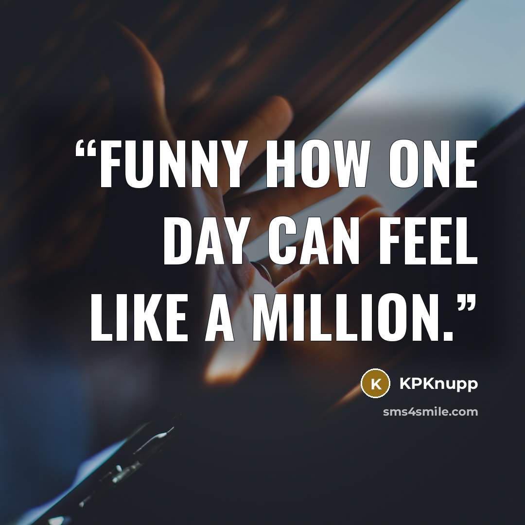 “Funny how one day can feel like a million.” quote by KPKnupp