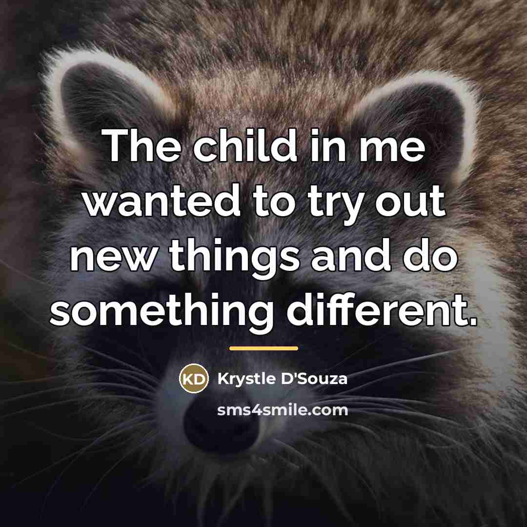 “The child in me wanted to try out new things…” quote by Krystle D'Souza