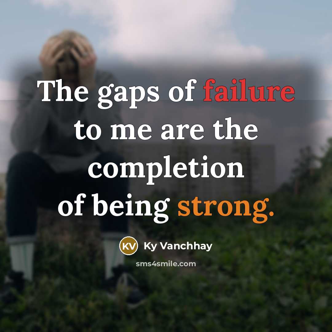 “The gaps of failure to me are the completion of…” quote by Ky Vanchhay