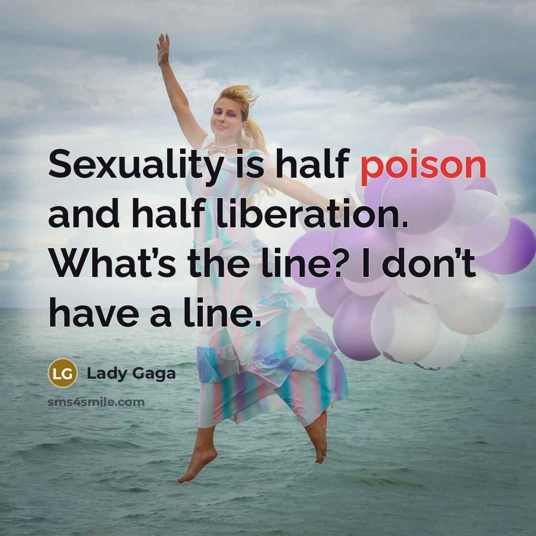 “Sexuality is half poison and half liberation. What’s the line?…” quote by Lady Gaga