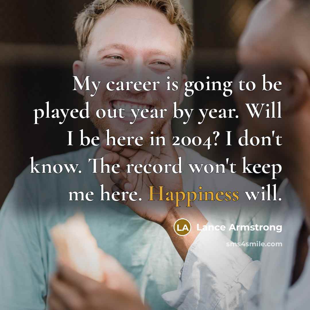 “My career is going to be played out year by…” quote by Lance Armstrong