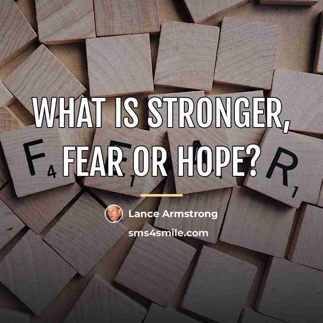 “What is stronger, fear or hope?…” quote by Lance Armstrong