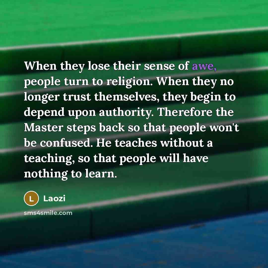 “When they lose their sense of awe, people turn to…” quote by Laozi