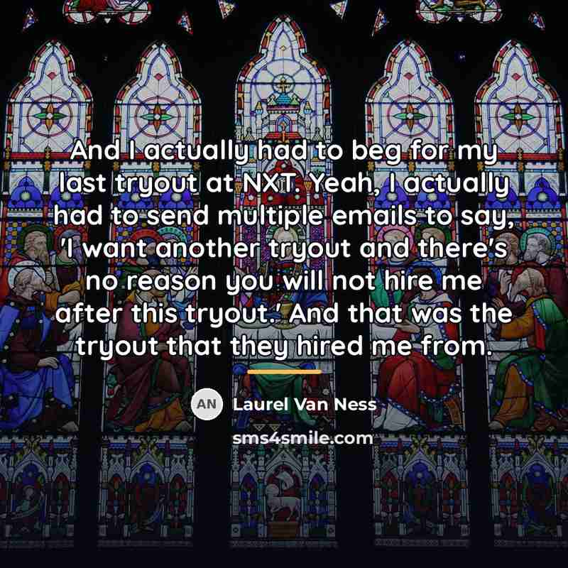 “And I actually had to beg for my last tryout…” quote by Laurel Van Ness