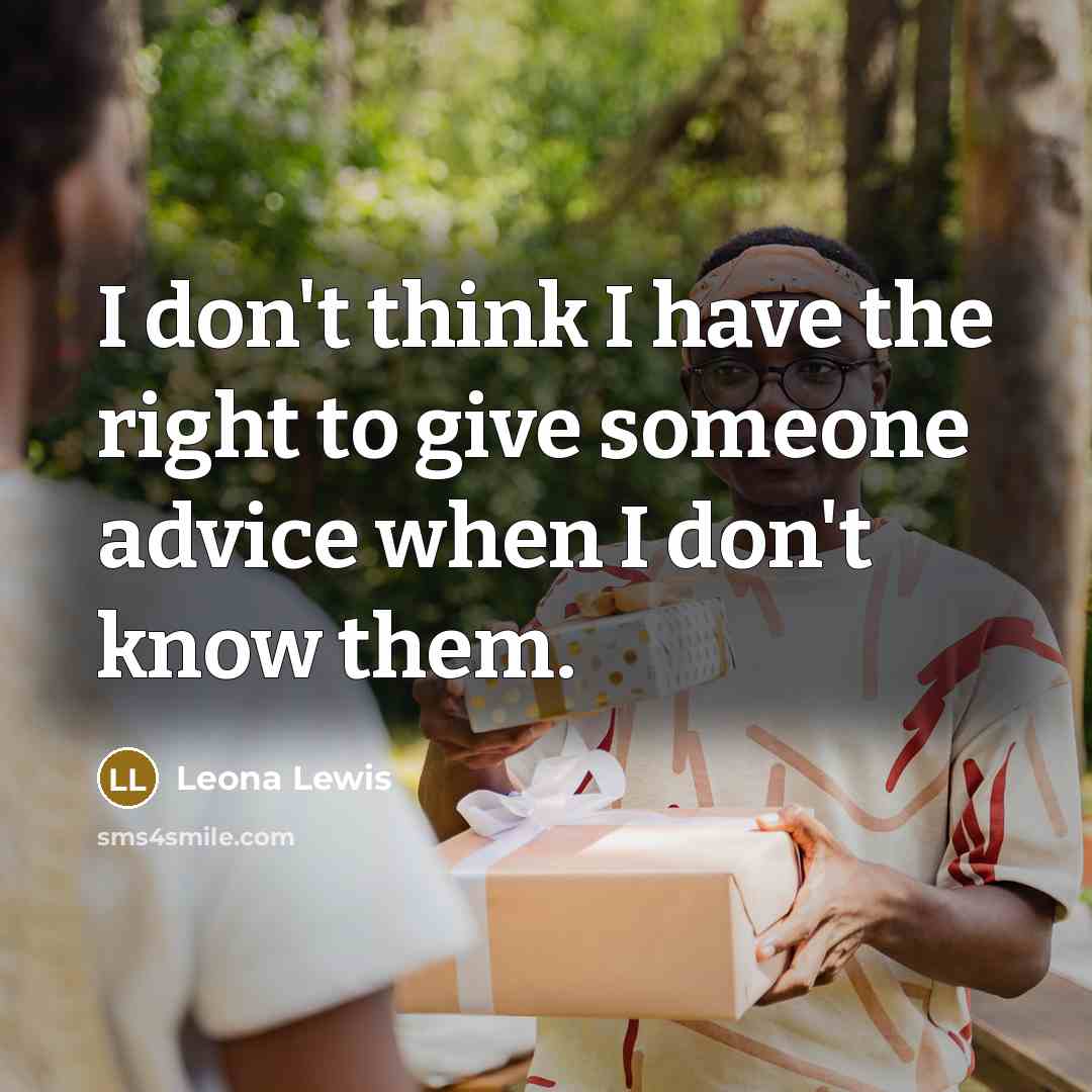 “I don't think I have the right to give someone…” quote by Leona Lewis