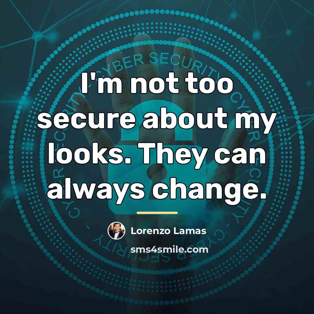 “I'm not too secure about my looks. They can always…” quote by Lorenzo Lamas