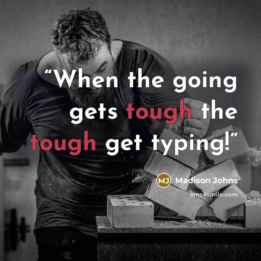 “When the going gets tough the tough get typing!” quote by Madison Johns