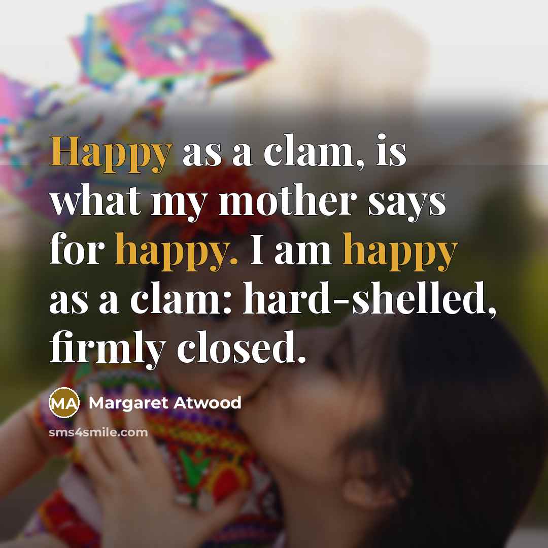 “Happy as a clam, is what my mother says for…” quote by Margaret Atwood