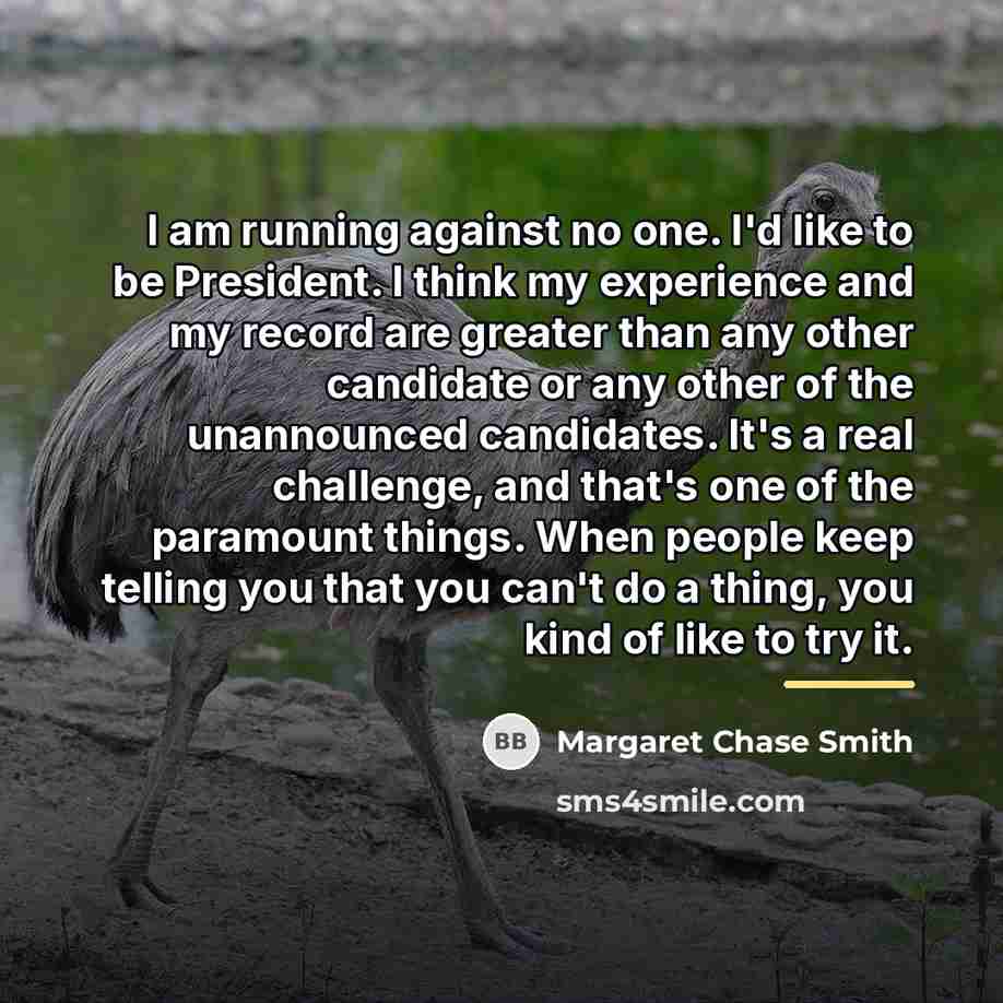 “I am running against no one. I'd like to be…” quote by Margaret Chase Smith