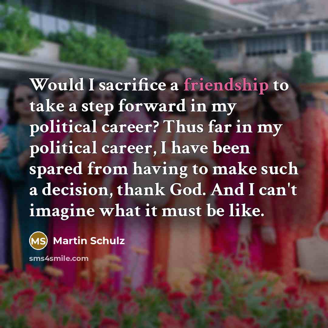 “Would I sacrifice a friendship to take a step forward…” quote by Martin Schulz