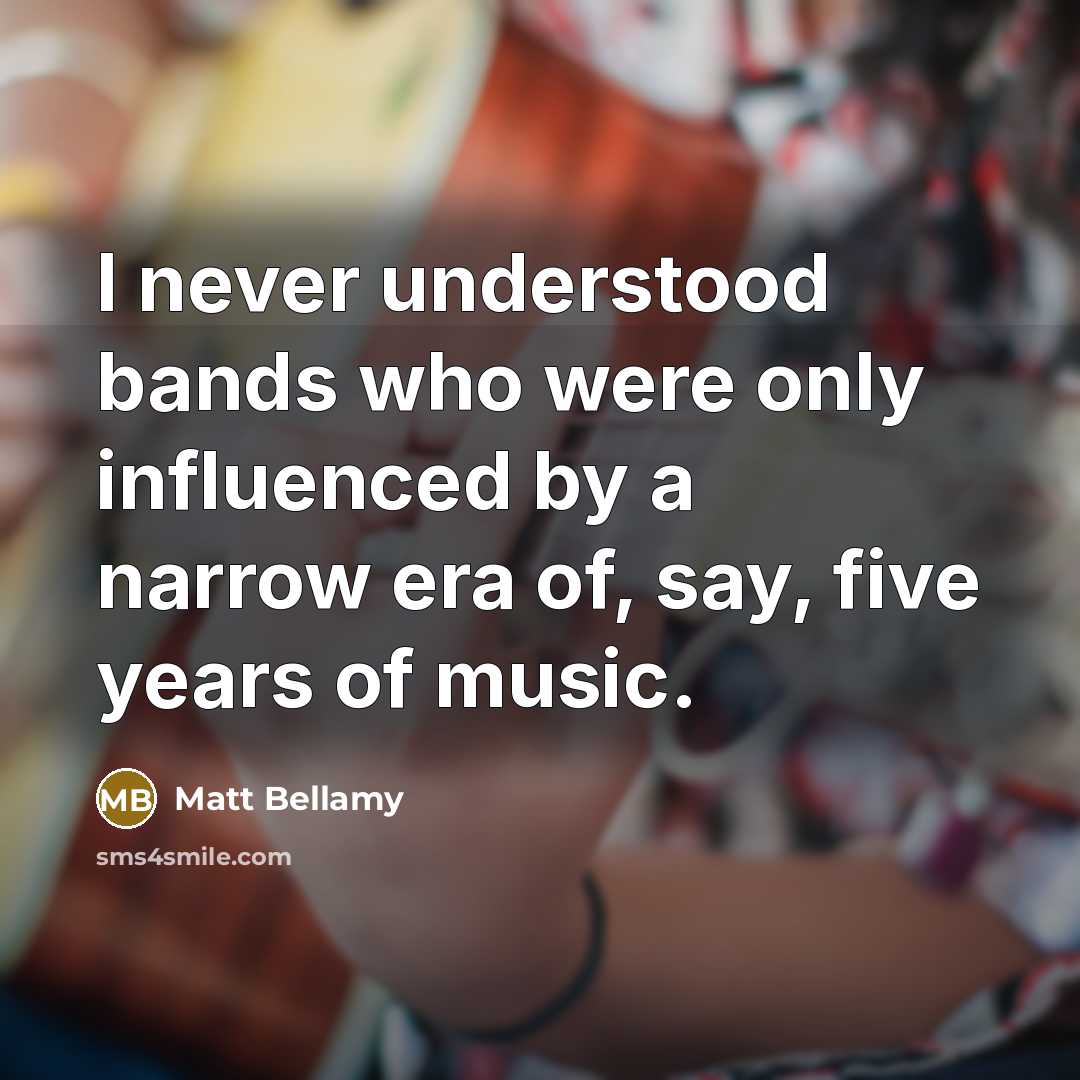 “I never understood bands who were only influenced by a…” quote by Matt Bellamy