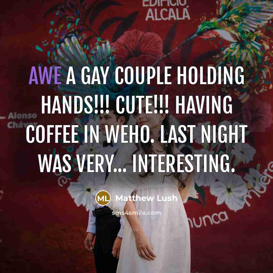 “Awe a gay couple holding hands!!! Cute!!! Having coffee in weho. Last night was very... Interesting.” quote by Matthew Lush
