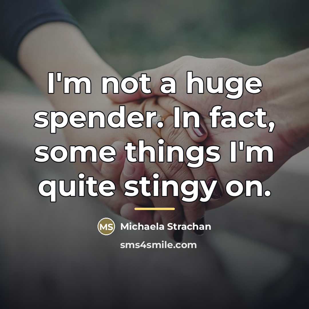 “I'm not a huge spender. In fact, some things I'm…” quote by Michaela Strachan