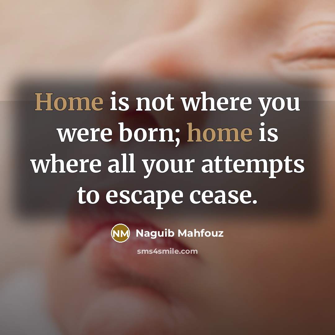 “Home is not where you were born; home is where…” quote by Naguib Mahfouz