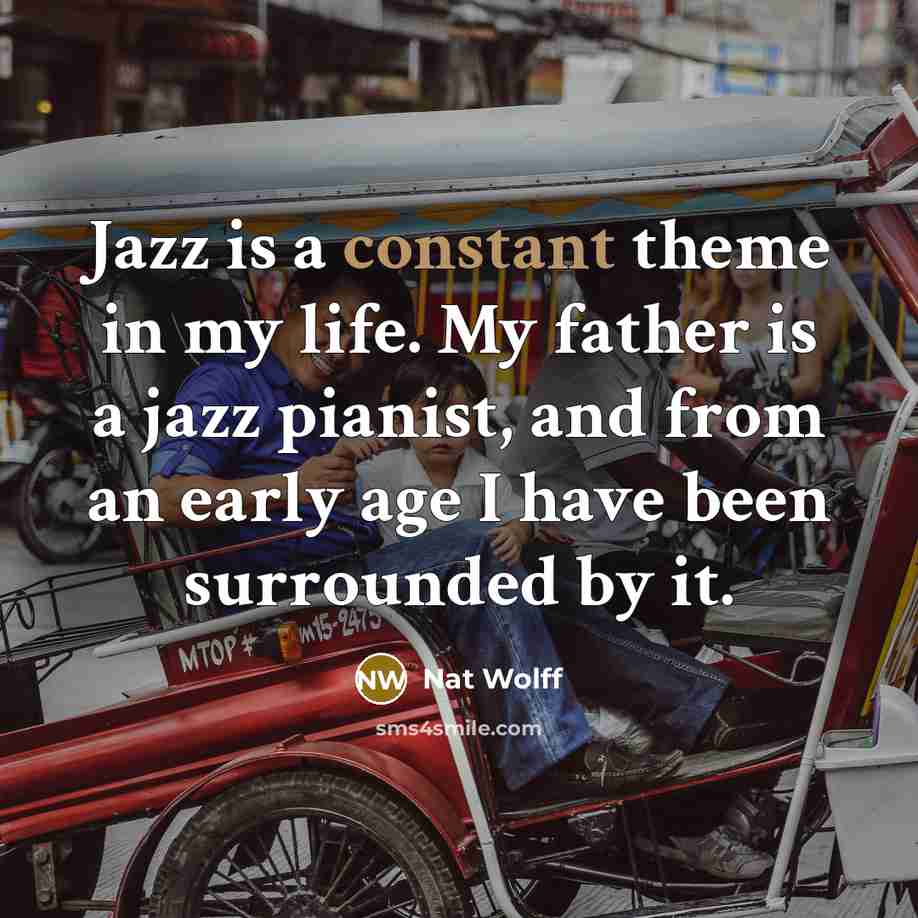 “Jazz is a constant theme in my life. My father…” quote by Nat Wolff
