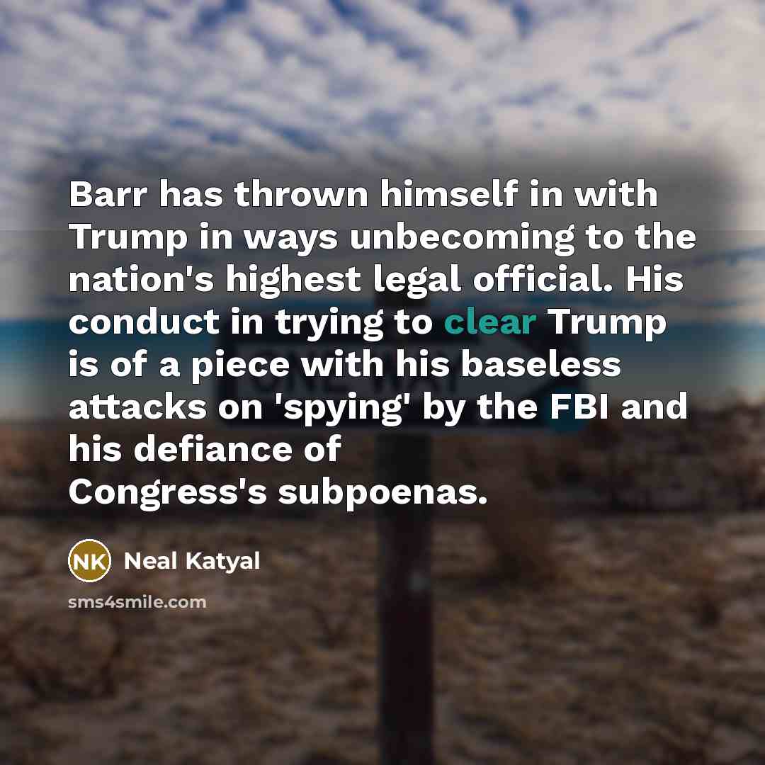 “Barr has thrown himself in with Trump in ways unbecoming…” quote by Neal Katyal