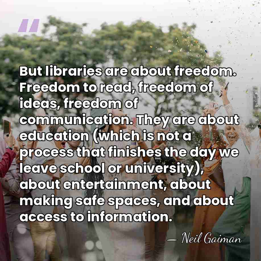 But libraries are about freedom. Freedom to read, freedom of ideas, freedom&hellip; - Neil Gaiman