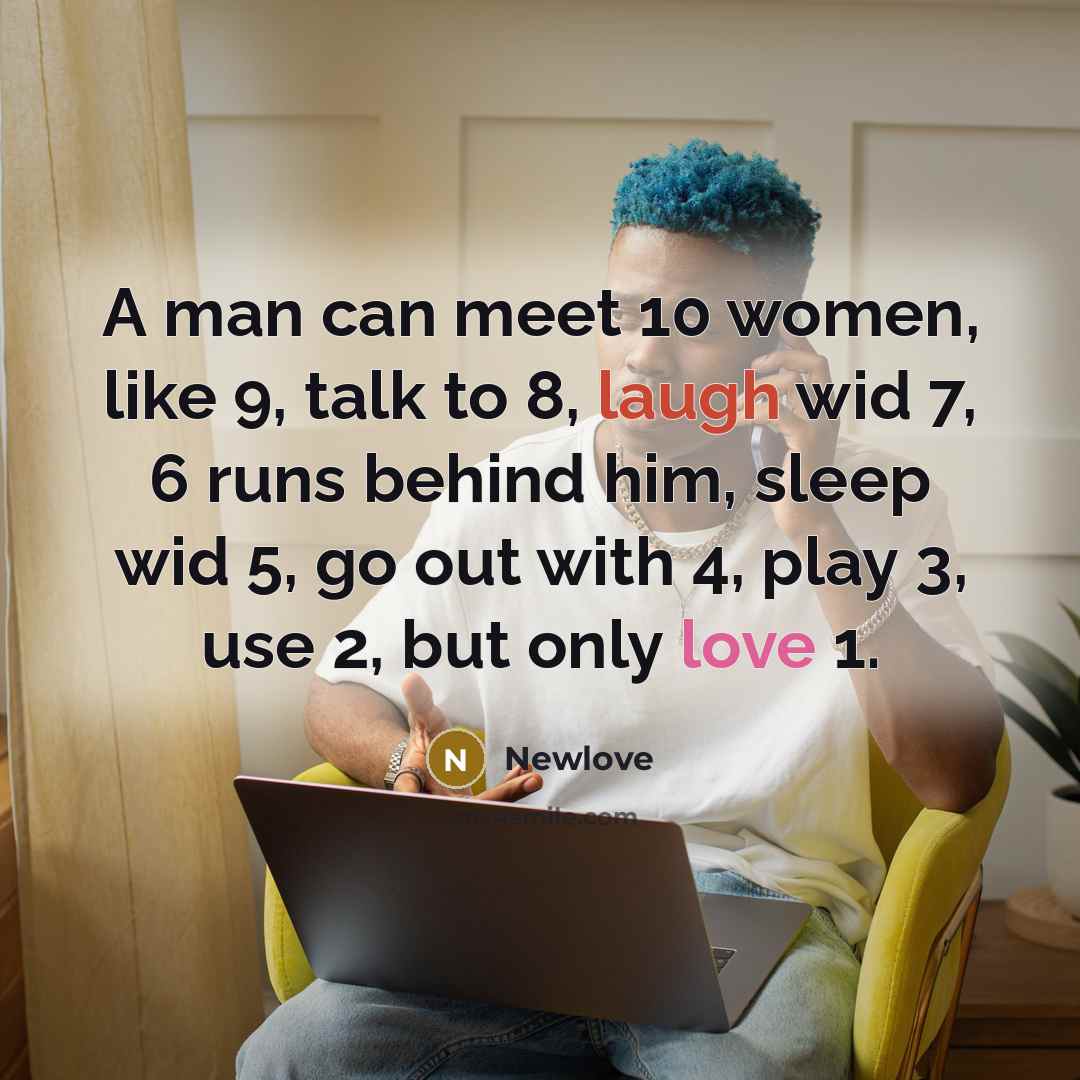 “A man can meet 10 women, like 9, talk to…” quote by Newlove