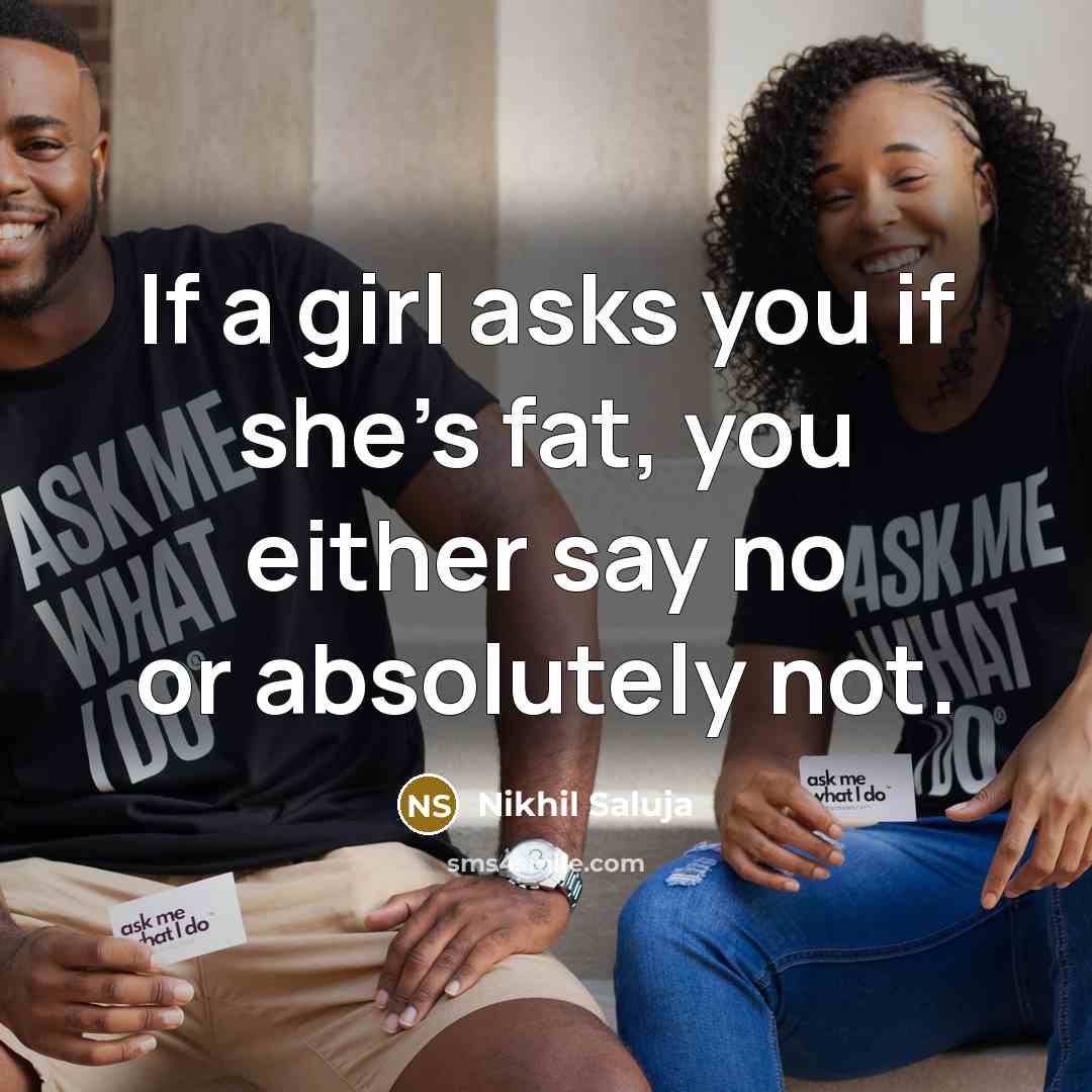 “If a girl asks you if she's fat, you either…” quote by Nikhil Saluja