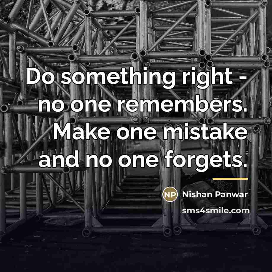 “Do something right - no one remembers. Make one mistake…” quote by Nishan Panwar