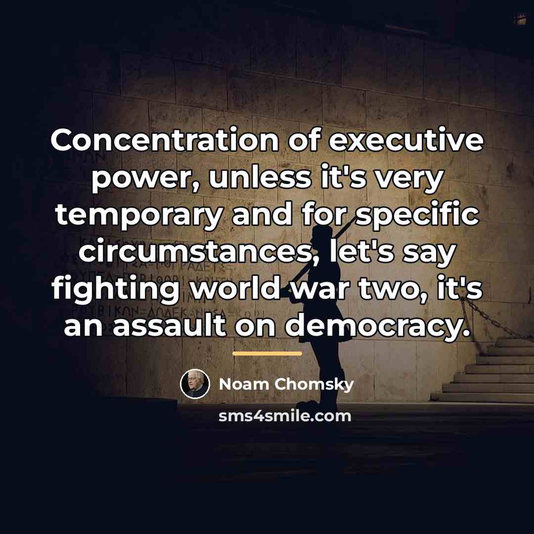 “Concentration of executive power, unless it's very temporary and for…” quote by Noam Chomsky