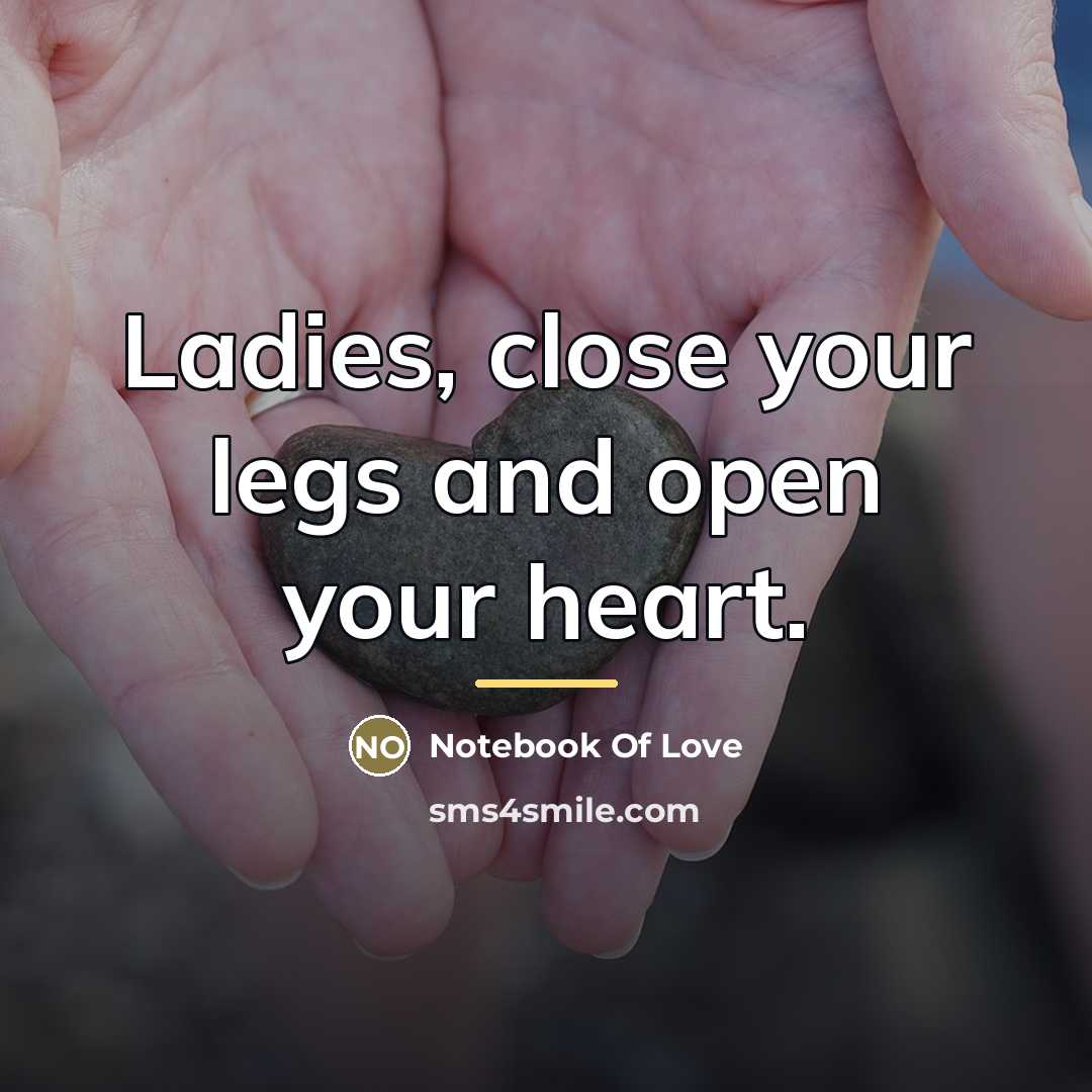 “Ladies, close your legs and open your heart.…” quote by Notebook Of Love