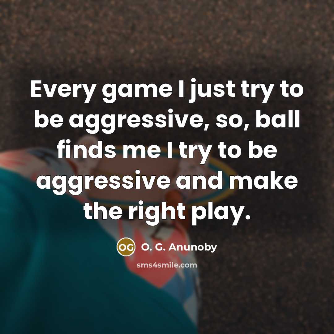 “Every game I just try to be aggressive, so, ball…” quote by O. G. Anunoby