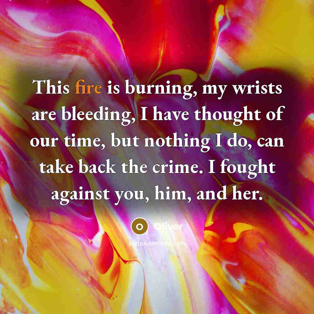 “This fire is burning, my wrists are bleeding, I have…” quote by Oliver