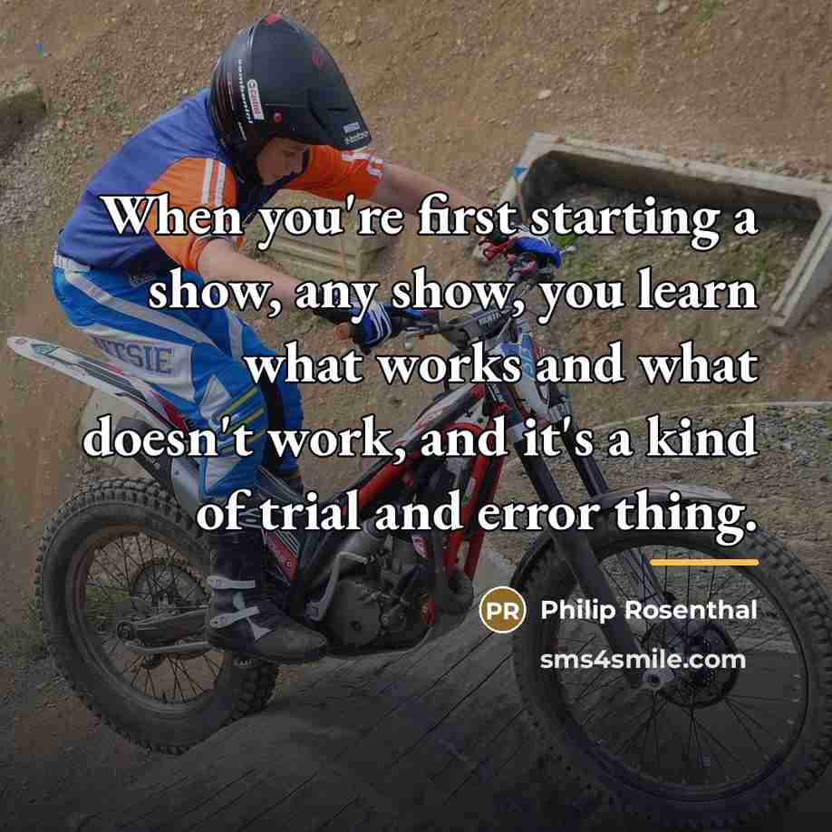 “When you're first starting a show, any show, you learn…” quote by Philip Rosenthal
