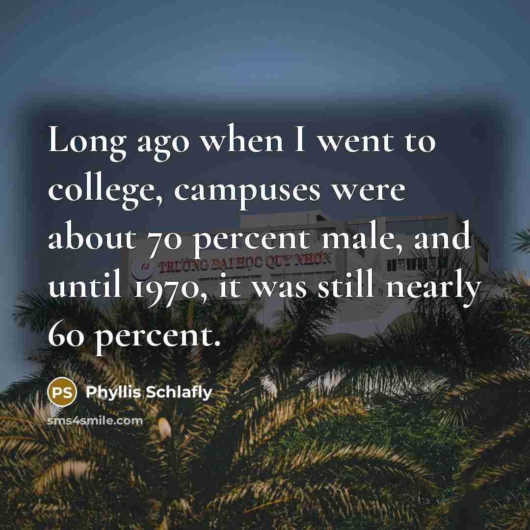 “Long ago when I went to college, campuses were about…” quote by Phyllis Schlafly