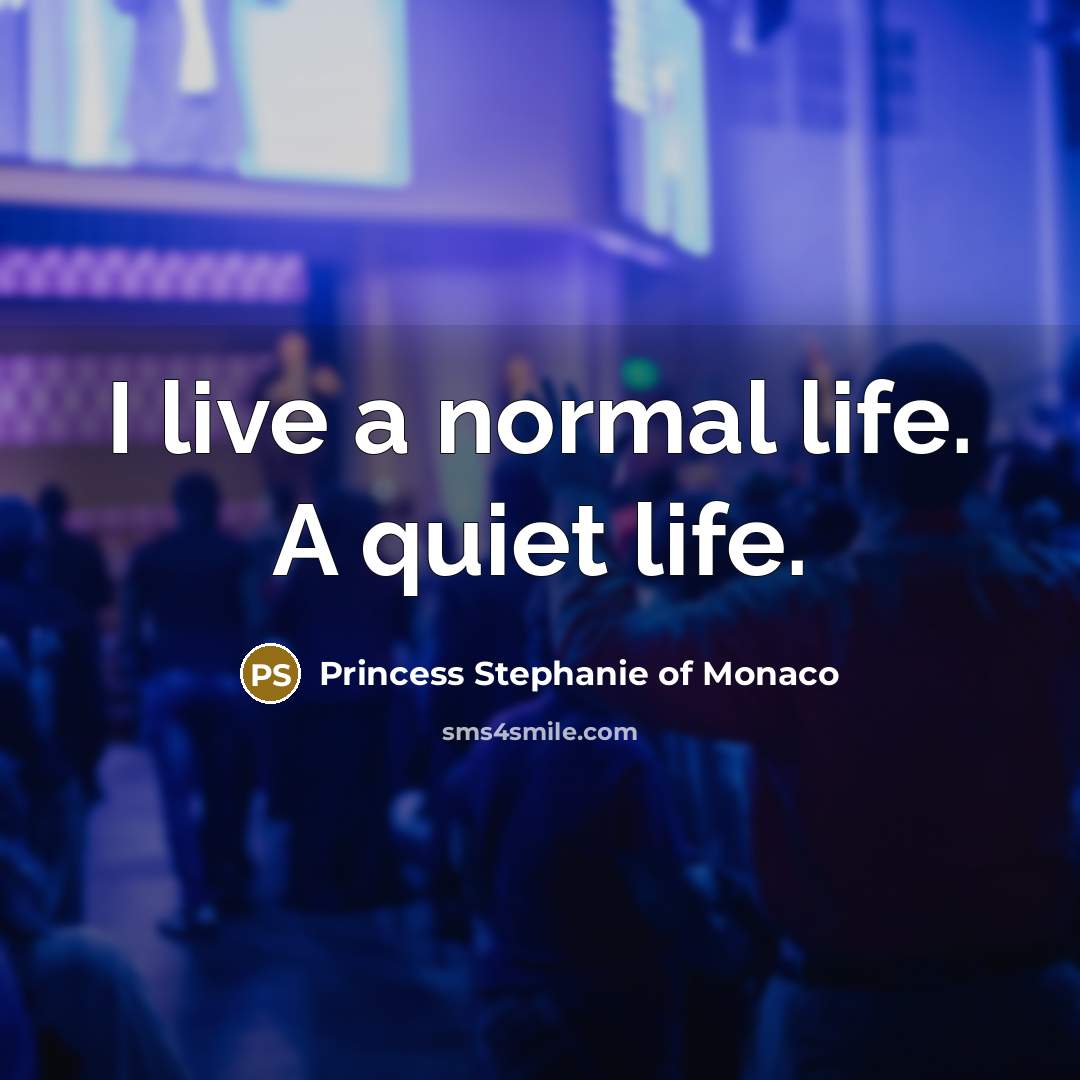 “I live a normal life. A quiet life.…” quote by Princess Stephanie of Monaco