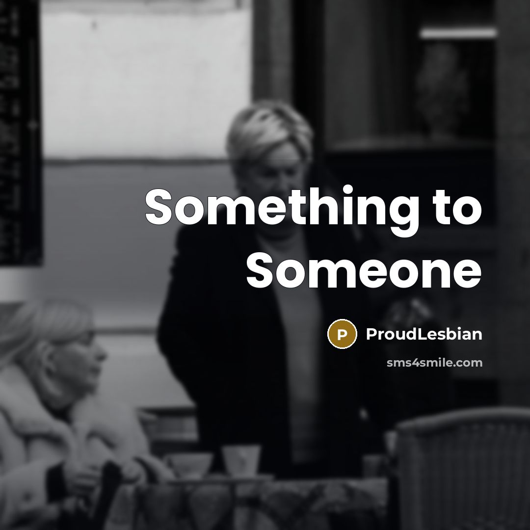 “Something to Someone…” quote by ProudLesbian