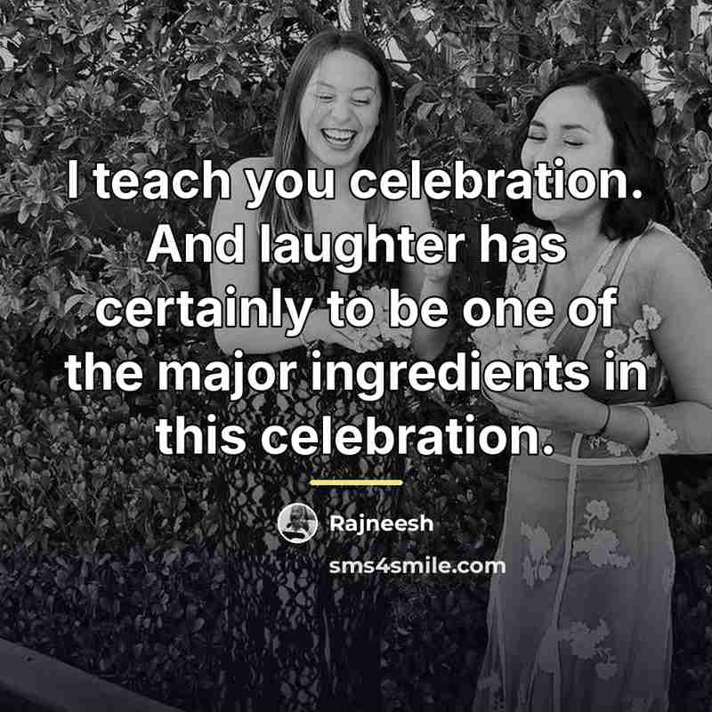 “I teach you celebration. And laughter has certainly to be…” quote by Rajneesh