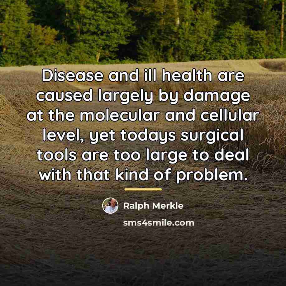 “Disease and ill health are caused largely by damage at…” quote by Ralph Merkle