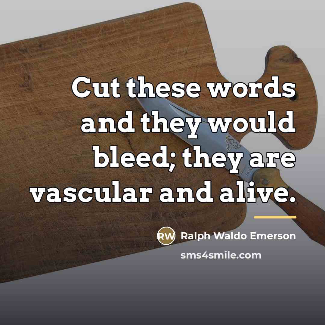 “Cut these words and they would bleed; they are vascular…” quote by Ralph Waldo Emerson