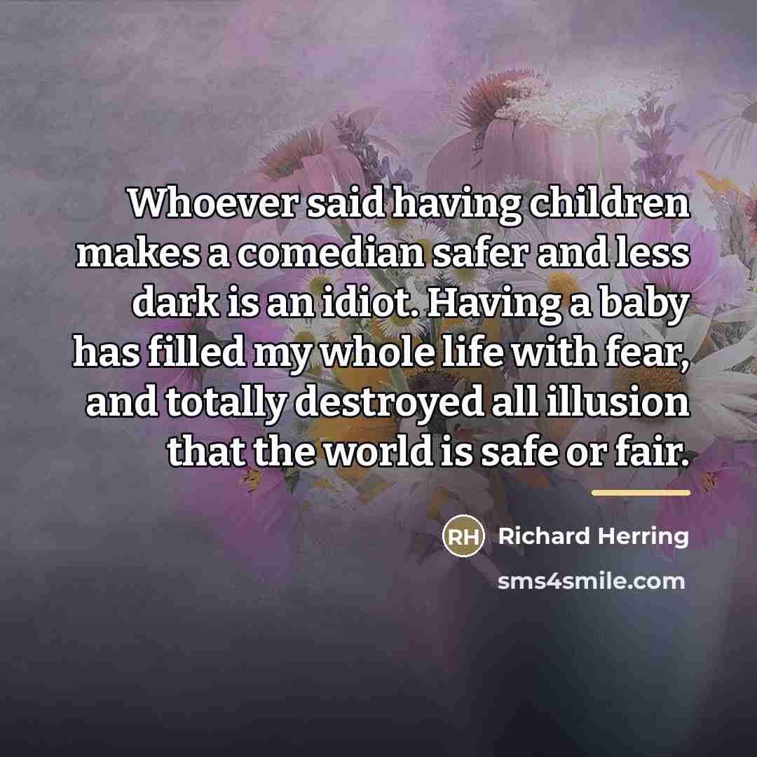 “Whoever said having children makes a comedian safer and less…” quote by Richard Herring