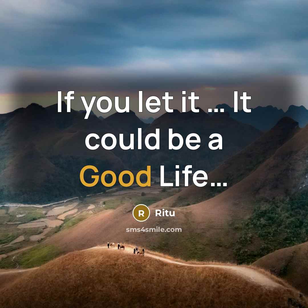 “If you let it … It could be a Good Life…” quote by Ritu
